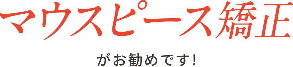 マウスピース矯正がお勧めです！